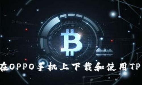 如何在OPPO手机上下载和使用TP钱包？