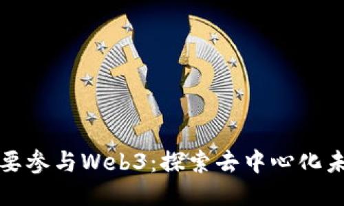 为什么一定要参与Web3：探索去中心化未来的必要性