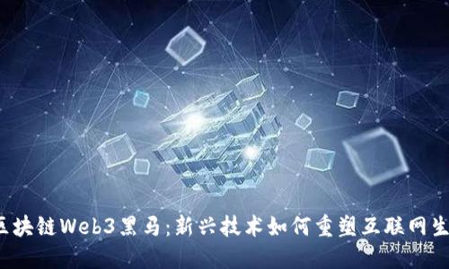  区块链Web3黑马：新兴技术如何重塑互联网生态