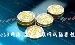 深入探讨Web3网络：未来互联网的颠覆性技术与应