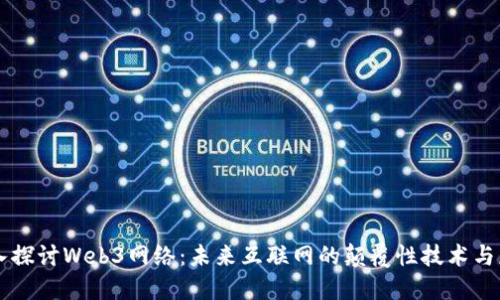 深入探讨Web3网络：未来互联网的颠覆性技术与应用