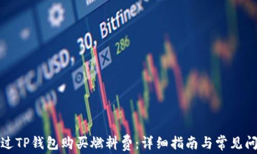 
如何通过TP钱包购买燃料费：详细指南与常见问题解答