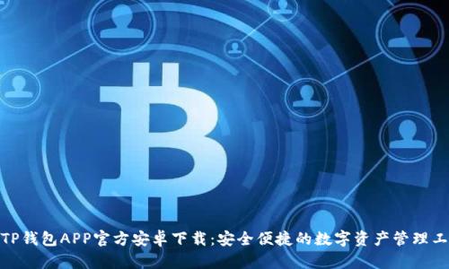 : TP钱包APP官方安卓下载：安全便捷的数字资产管理工具