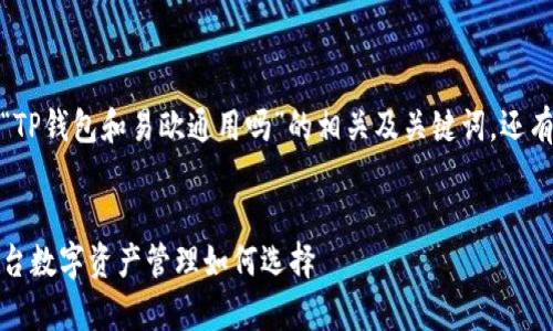 在这里，我将为您提供一个关于“TP钱包和易欧通用吗”的相关及关键词，还有详细的解读与相关问题的回答。


TP钱包与易欧通用性解析：多平台数字资产管理如何选择