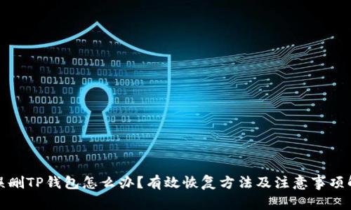 : 误删TP钱包怎么办？有效恢复方法及注意事项解析