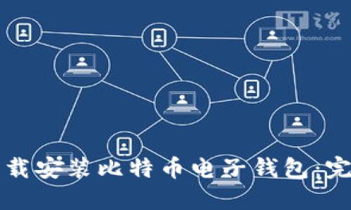 如何下载安装比特币电子钱包：完整指南