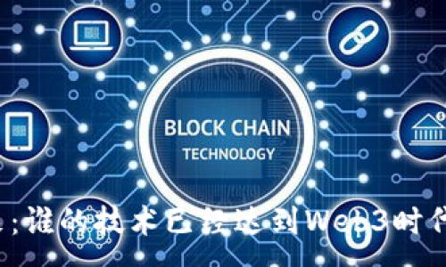 :
拥抱未来：谁的技术已经达到Web3时代的标杆？