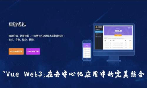 `Vue Web3:在去中心化应用中的完美结合